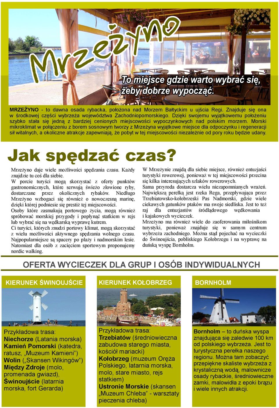 Morski mikroklimat w połączeniu z borem sosnowym tworzy z Mrzeżyna wyjątkowe miejsce dla odpoczynku i regeneracji sił witalnych, a okoliczne atrakcje zapewniają, że pobyt w tej miejscowości