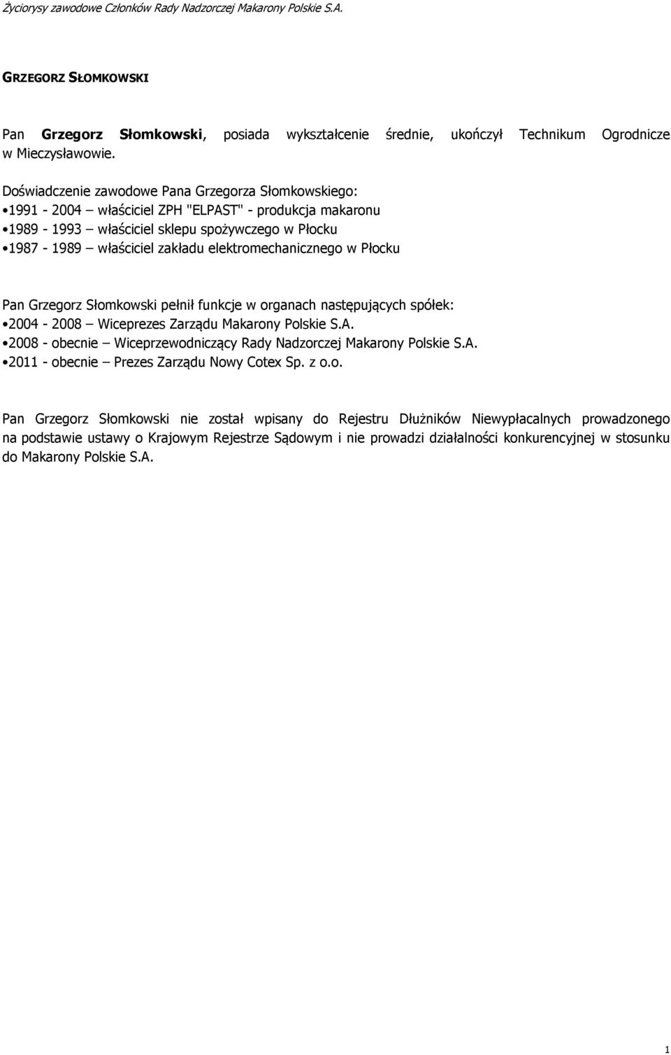 właściciel zakładu elektromechanicznego w Płocku Pan Grzegorz Słomkowski pełnił funkcje w organach następujących spółek: 2004-2008 Wiceprezes Zarządu Makarony Polskie