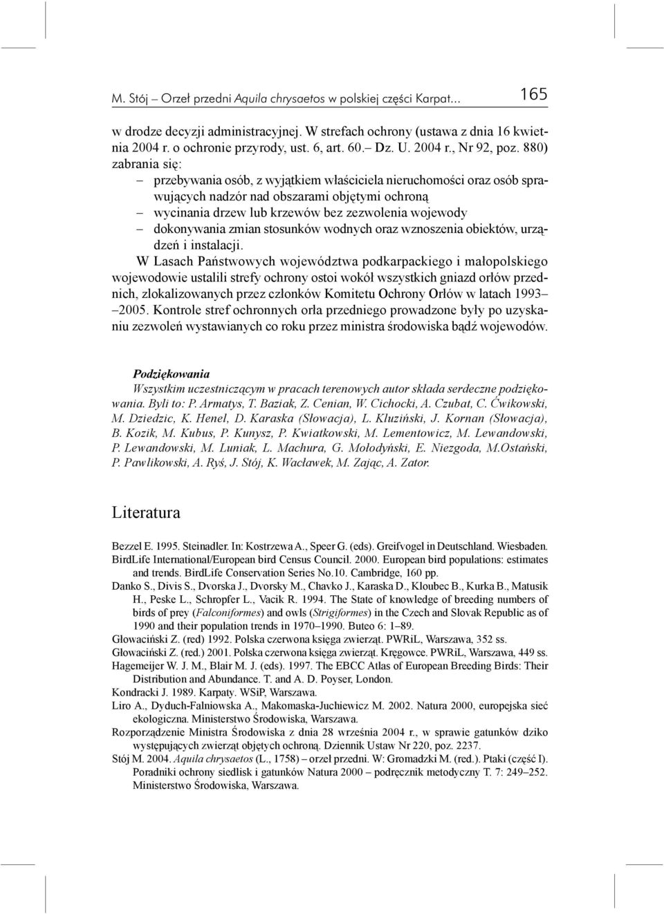880) zabrania siê: przebywania osób, z wyj¹tkiem w³aœciciela nieruchomoœci oraz osób sprawuj¹cych nadzór nad obszarami objêtymi ochron¹ wycinania drzew lub krzewów bez zezwolenia wojewody dokonywania