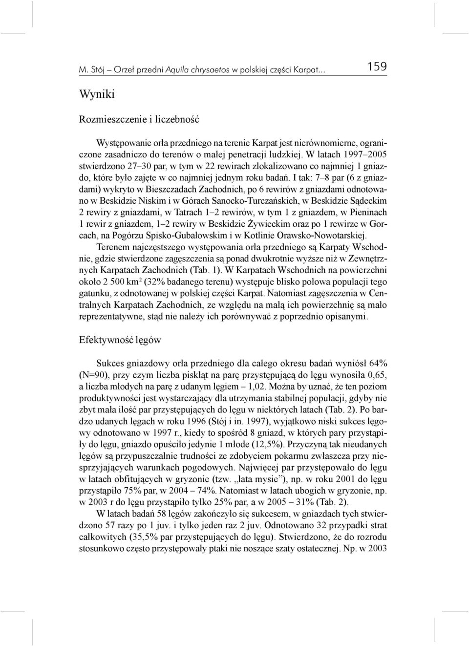W latach 1997 2005 stwierdzono 27 30 par, w tym w 22 rewirach zlokalizowano co najmniej 1 gniazdo, które by³o zajête w co najmniej jednym roku badañ.