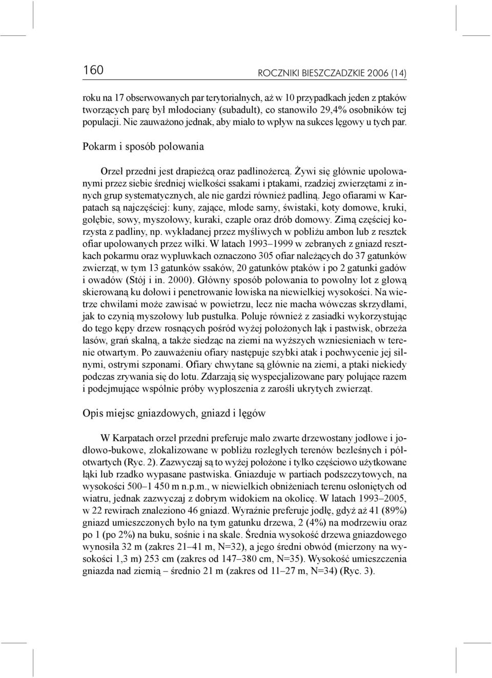 ywi siê g³ównie upolowanymi przez siebie œredniej wielkoœci ssakami i ptakami, rzadziej zwierzêtami z innych grup systematycznych, ale nie gardzi równie padlin¹.