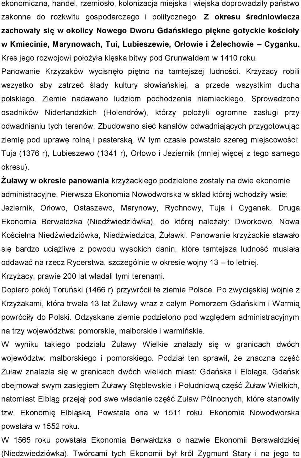 Kres jego rozwojowi położyła klęska bitwy pod Grunwaldem w 1410 roku. Panowanie Krzyżaków wycisnęło piętno na tamtejszej ludności.