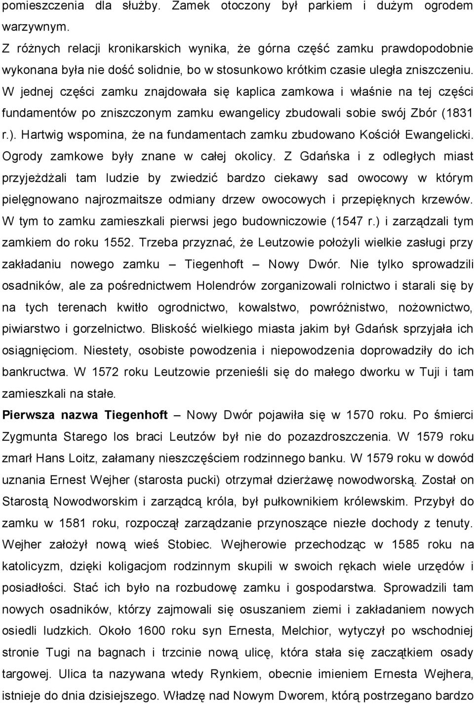 W jednej części zamku znajdowała się kaplica zamkowa i właśnie na tej części fundamentów po zniszczonym zamku ewangelicy zbudowali sobie swój Zbór (1831 r.).