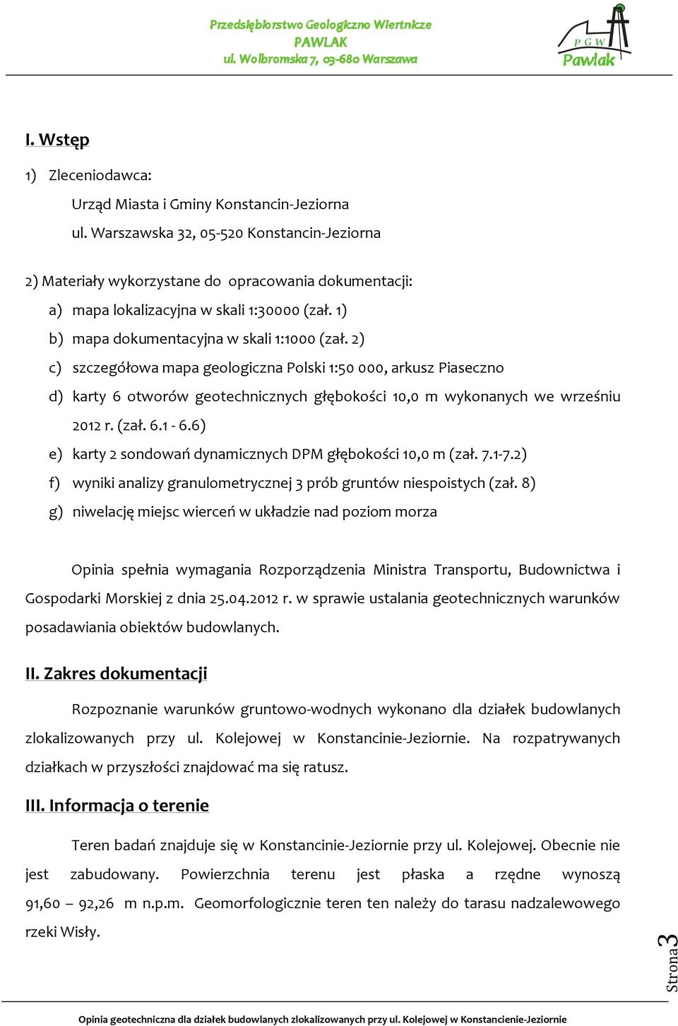 2) c) szczegółowa mapa geologiczna Polski 1:50 000, arkusz Piaseczno d) karty 6 otworów geotechnicznych głębokości 10,0 m wykonanych we wrześniu 2012 r. (zał. 6.1-6.