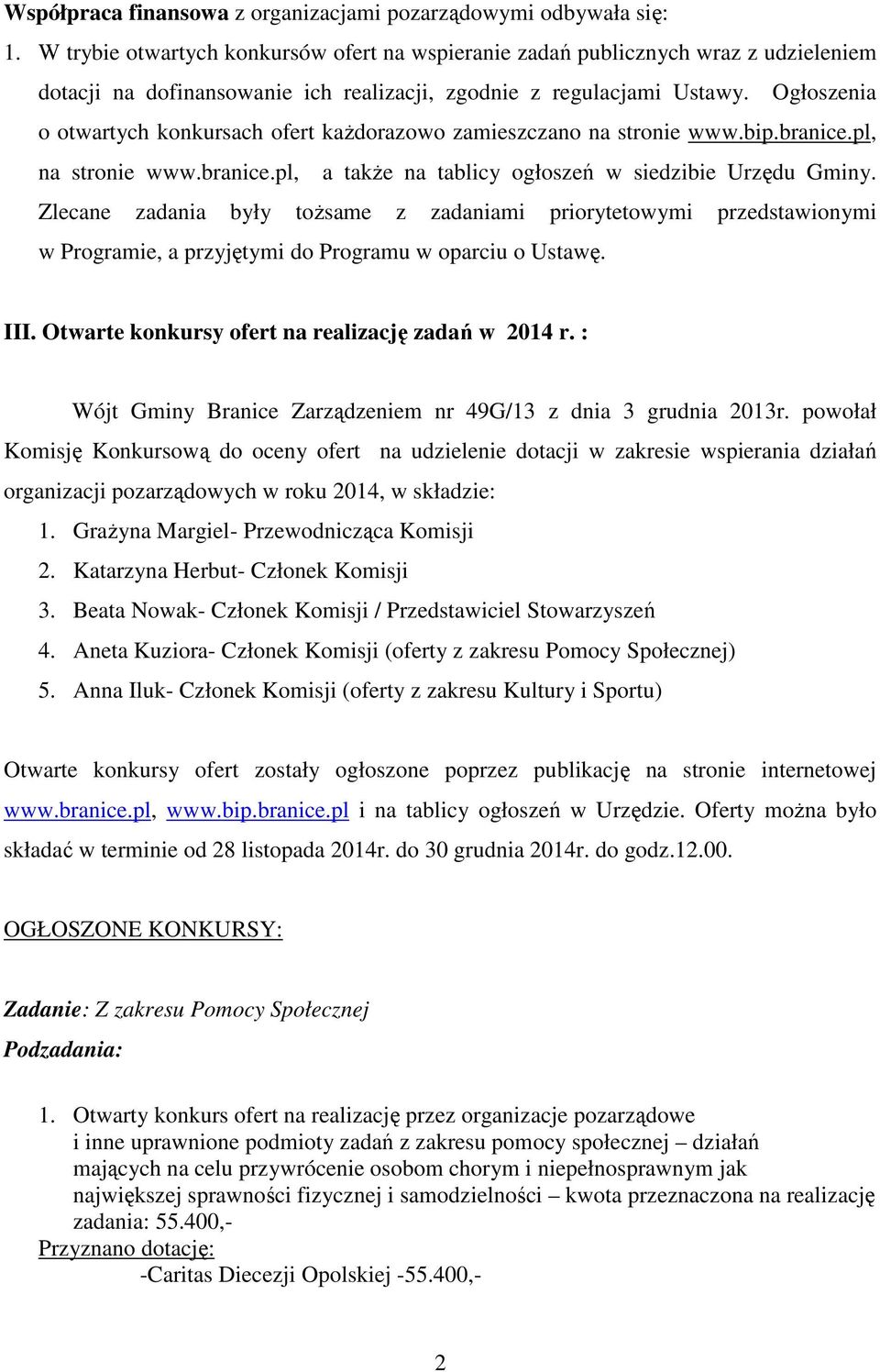 Ogłoszenia o otwartych konkursach ofert każdorazowo zamieszczano na stronie www.bip.branice.pl, na stronie www.branice.pl, a także na tablicy ogłoszeń w siedzibie Urzędu Gminy.
