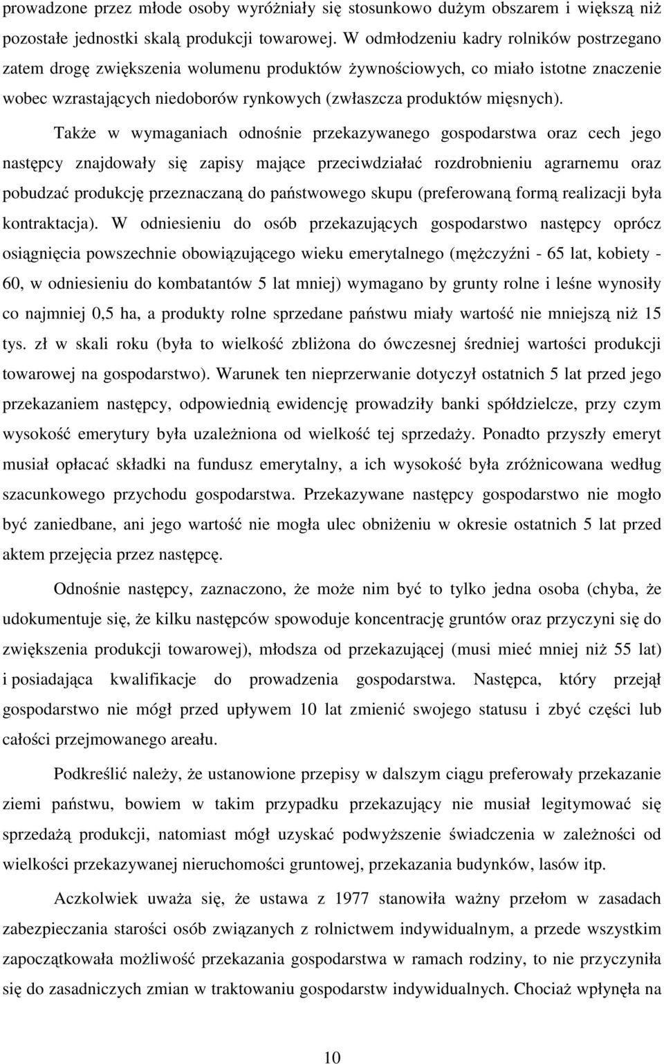 Także w wymaganiach odnośnie przekazywanego gospodarstwa oraz cech jego następcy znajdowały się zapisy mające przeciwdziałać rozdrobnieniu agrarnemu oraz pobudzać produkcję przeznaczaną do