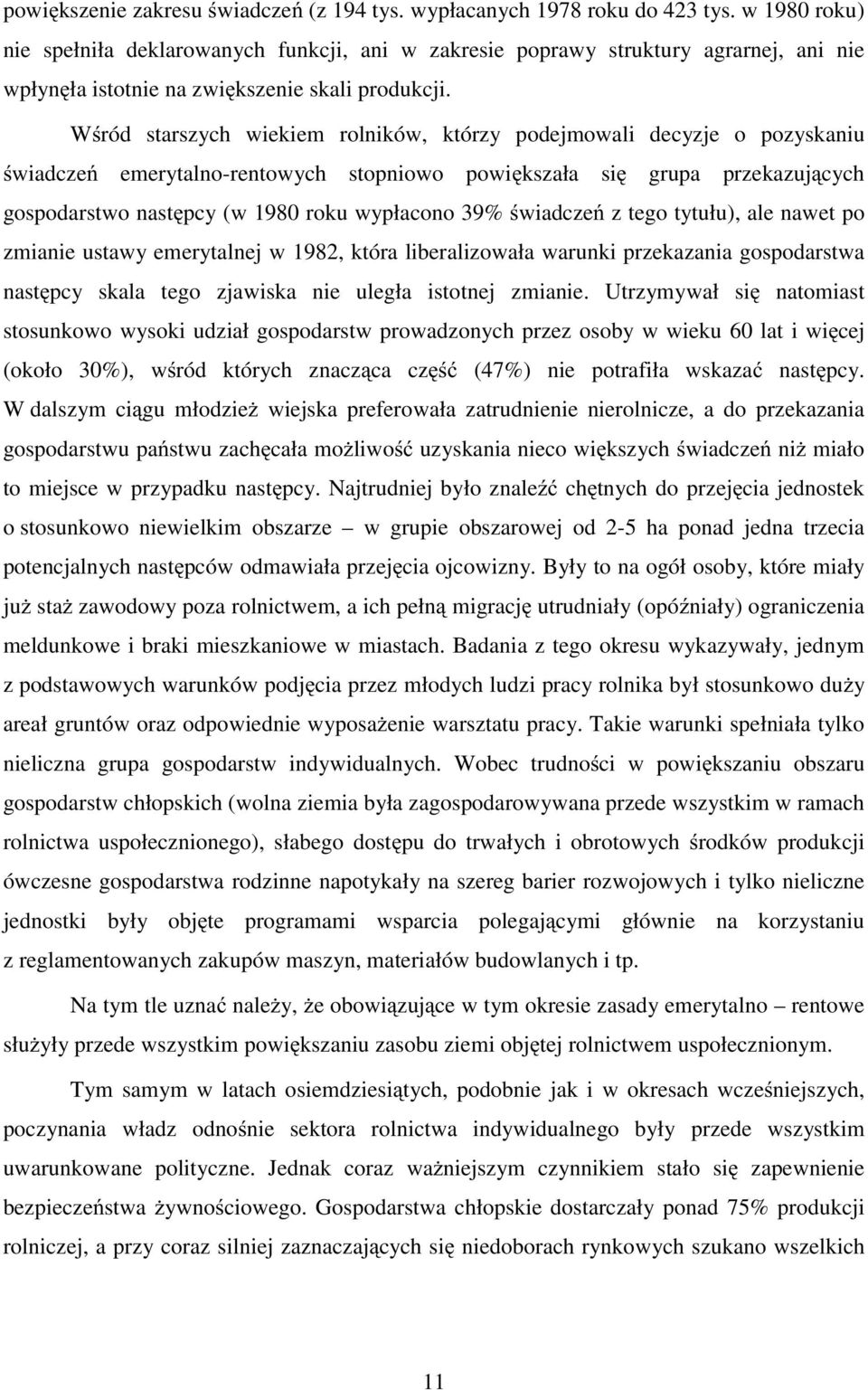 Wśród starszych wiekiem rolników, którzy podejmowali decyzje o pozyskaniu świadczeń emerytalno-rentowych stopniowo powiększała się grupa przekazujących gospodarstwo następcy (w 1980 roku wypłacono