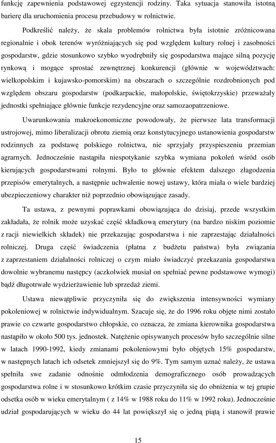wyodrębniły się gospodarstwa mające silną pozycję rynkową i mogące sprostać zewnętrznej konkurencji (głównie w województwach: wielkopolskim i kujawsko-pomorskim) na obszarach o szczególnie