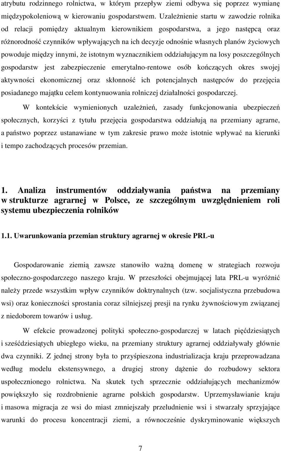 życiowych powoduje między innymi, że istotnym wyznacznikiem oddziałującym na losy poszczególnych gospodarstw jest zabezpieczenie emerytalno-rentowe osób kończących okres swojej aktywności