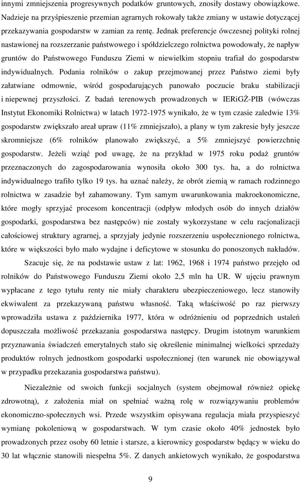 Jednak preferencje ówczesnej polityki rolnej nastawionej na rozszerzanie państwowego i spółdzielczego rolnictwa powodowały, że napływ gruntów do Państwowego Funduszu Ziemi w niewielkim stopniu