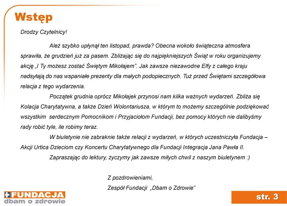 Jak zawsze niezawodne Elfy z całego kraju nadsyłają do nas wspaniałe prezenty dla małych podopiecznych. Tuż przed Świętami szczegółowa relacja z tego wydarzenia.