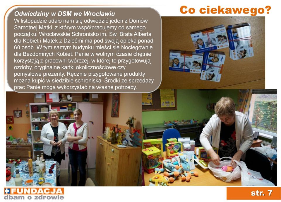 W tym samym budynku mieści się Noclegownie dla Bezdomnych Kobiet.