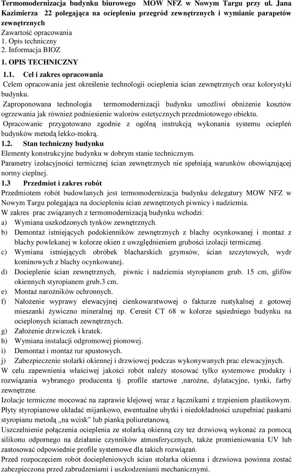 Zaproponowana technologia termomodernizacji budynku umożliwi obniżenie kosztów ogrzewania jak również podniesienie walorów estetycznych przedmiotowego obiektu.