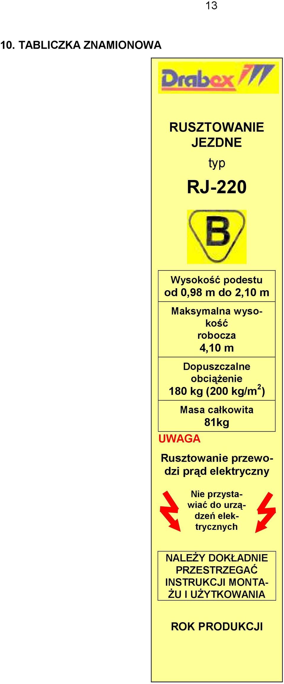 Maksymalna wysokość robocza 4,10 m Dopuszczalne obciąŝenie 180 kg (200 kg/m 2 ) UWAGA