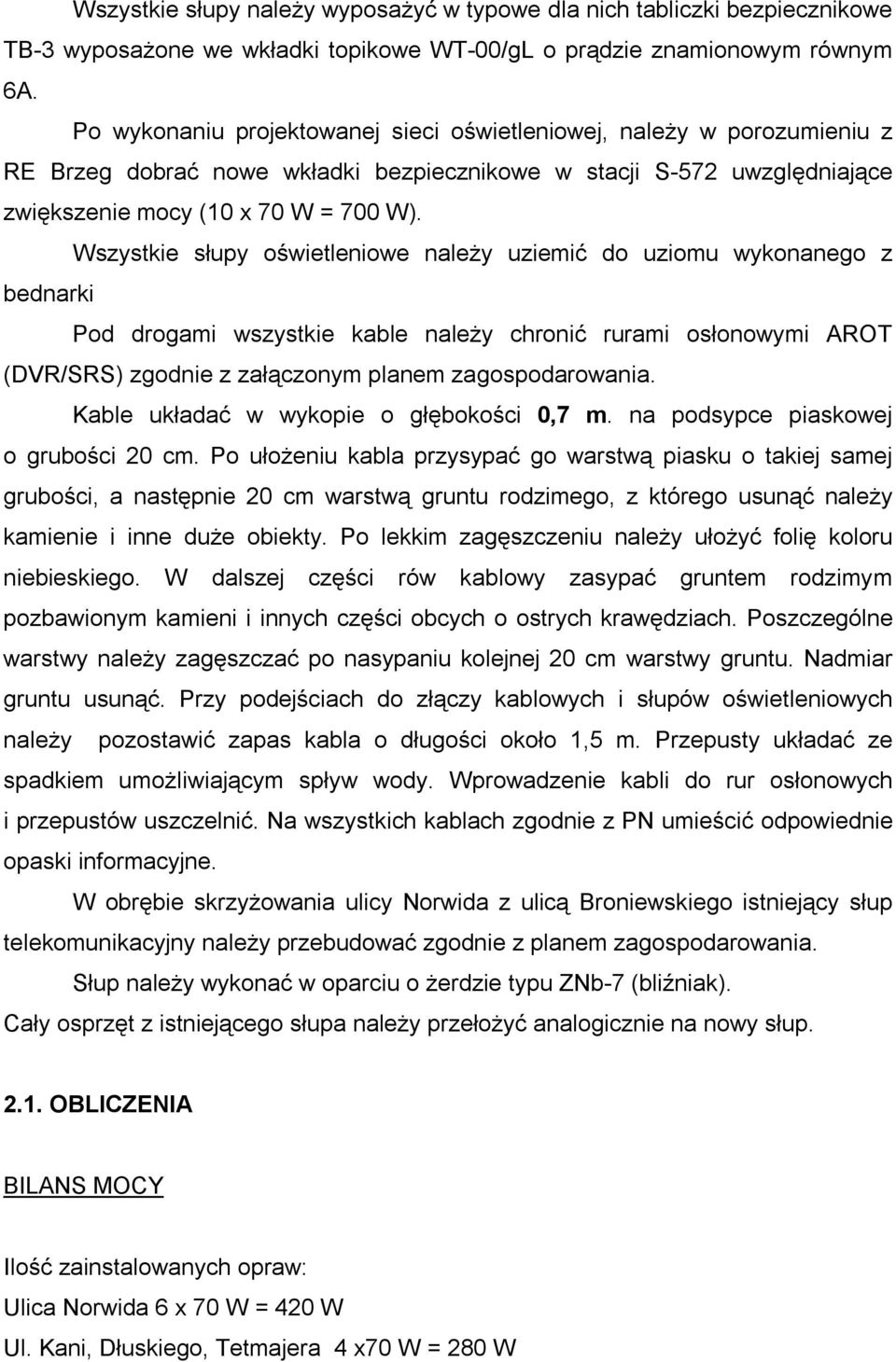 Wszystkie słupy oświetleniowe należy uziemić do uziomu wykonanego z bednarki Pod drogami wszystkie kable należy chronić rurami osłonowymi AROT (DVR/SRS) zgodnie z załączonym planem zagospodarowania.