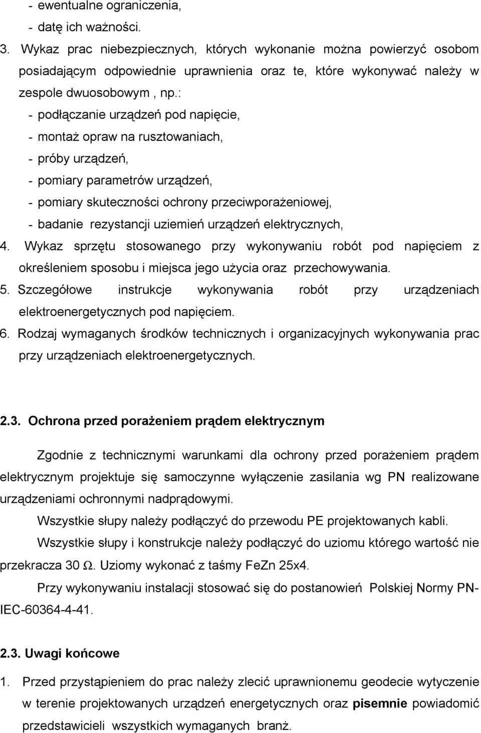 : - podłączanie urządzeń pod napięcie, - montaż opraw na rusztowaniach, - próby urządzeń, - pomiary parametrów urządzeń, - pomiary skuteczności ochrony przeciwporażeniowej, - badanie rezystancji