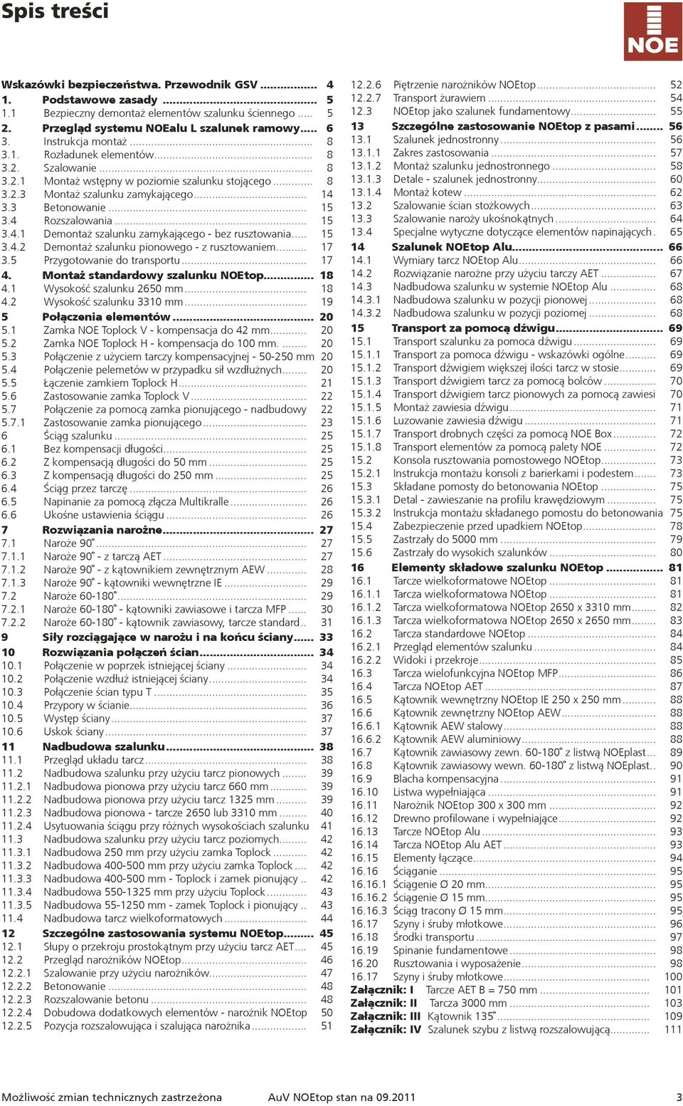 4 Rozszalowania... 15 3.4.1 Demontaż szalunku zamykającego - bez rusztowania... 15 3.4.2 Demontaż szalunku pionowego - z rusztowaniem... 17 3.5 Przygotowanie do transportu... 17 4.