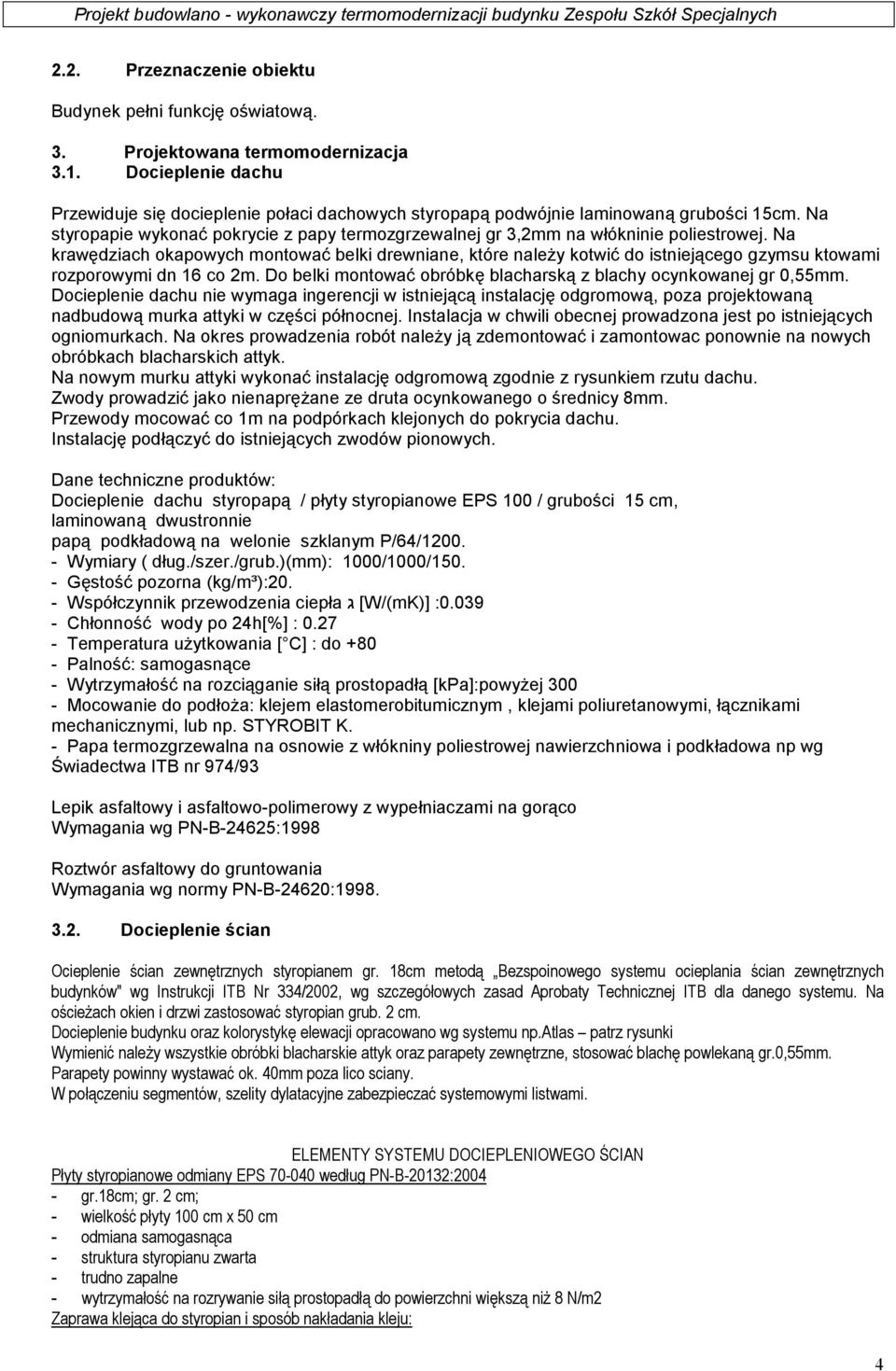 Na krawędziach okapowych montować belki drewniane, które należy kotwić do istniejącego gzymsu ktowami rozporowymi dn 16 co 2m. Do belki montować obróbkę blacharską z blachy ocynkowanej gr 0,55mm.
