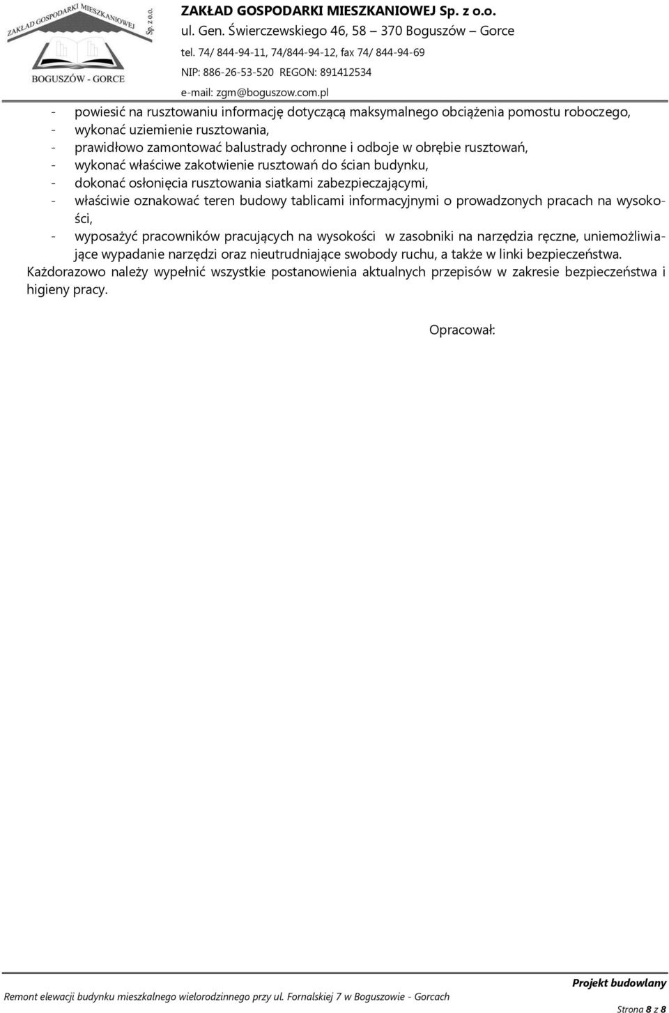 informacyjnymi o prowadzonych pracach na wysokości, - wyposażyć pracowników pracujących na wysokości w zasobniki na narzędzia ręczne, uniemożliwiające wypadanie narzędzi oraz