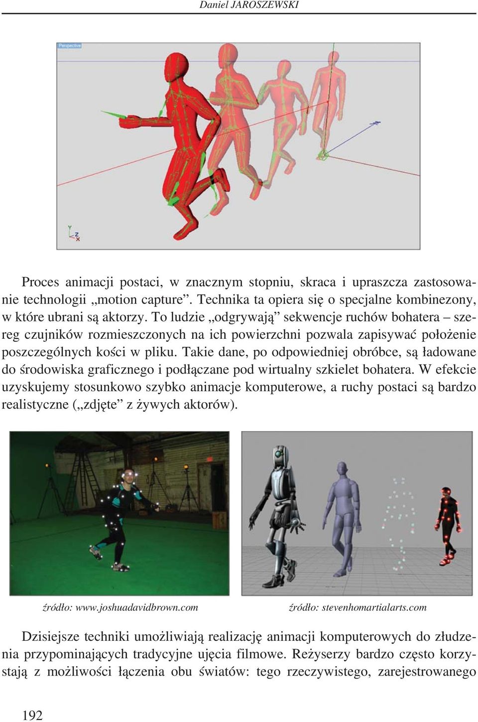 Takie dane, po odpowiedniej obróbce, są ładowane do środowiska graficznego i podłączane pod wirtualny szkielet bohatera.