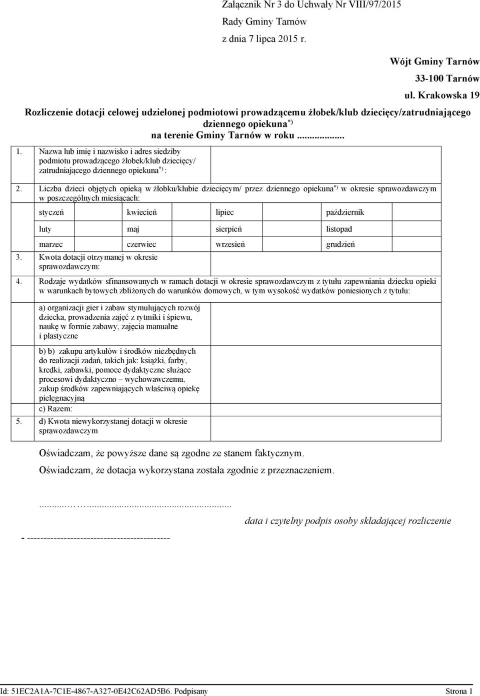 Liczba dzieci objętych opieką w żłobku/klubie dziecięcym/ przez dziennego opiekuna *) w okresie sprawozdawczym w poszczególnych miesiącach: styczeń kwiecień lipiec październik luty maj sierpień