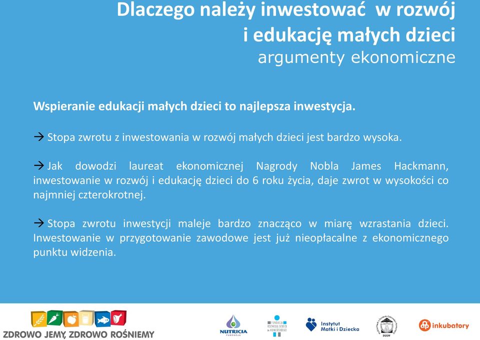 Jak dowodzi laureat ekonomicznej Nagrody Nobla James Hackmann, inwestowanie w rozwój i edukację dzieci do 6 roku życia, daje zwrot w