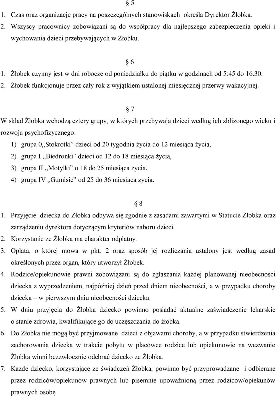 Żłobek czynny jest w dni robocze od poniedziałku do piątku w godzinach od 5:45 do 16.30. 2. Żłobek funkcjonuje przez cały rok z wyjątkiem ustalonej miesięcznej przerwy wakacyjnej.