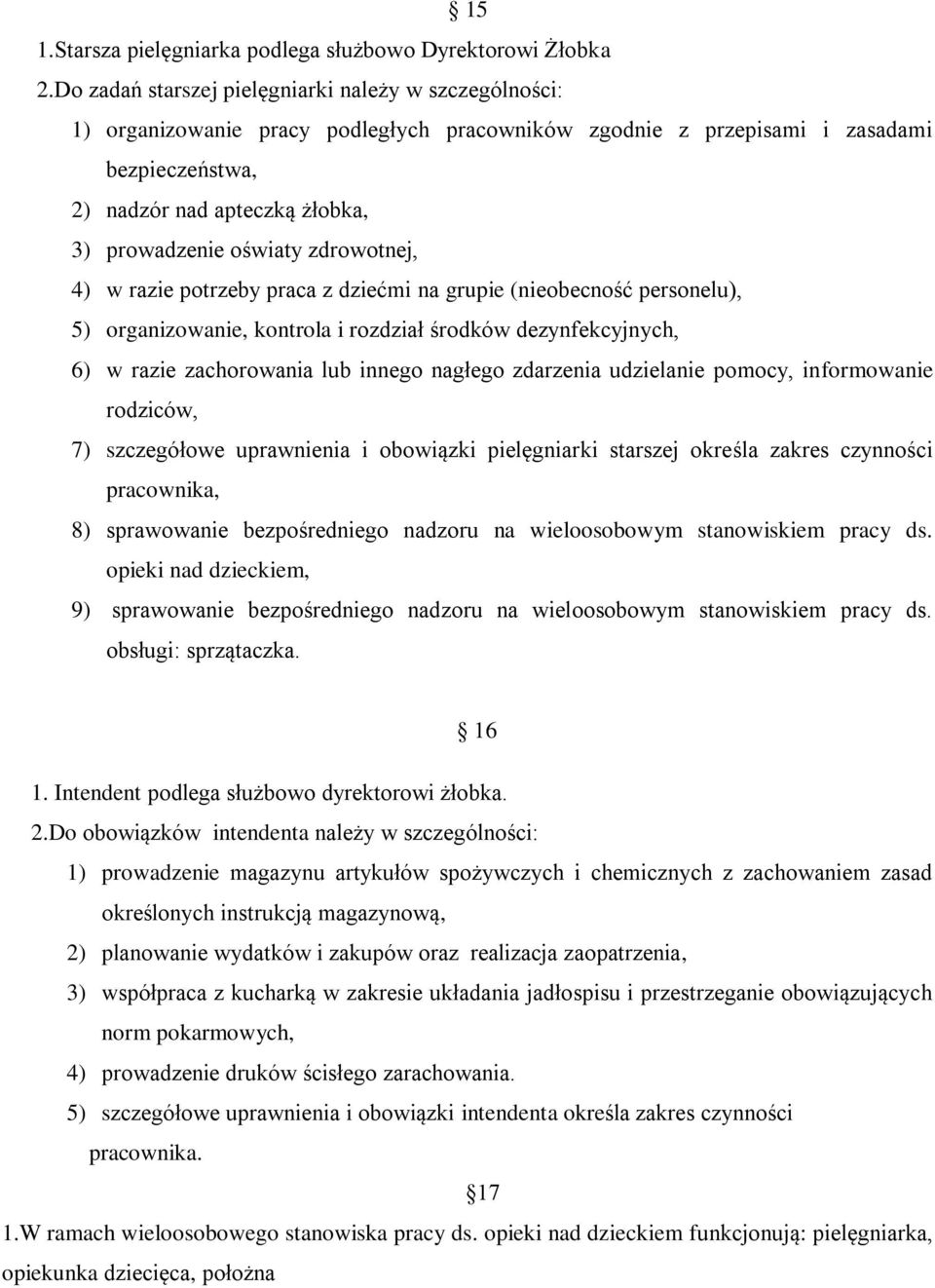 oświaty zdrowotnej, 4) w razie potrzeby praca z dziećmi na grupie (nieobecność personelu), 5) organizowanie, kontrola i rozdział środków dezynfekcyjnych, 6) w razie zachorowania lub innego nagłego