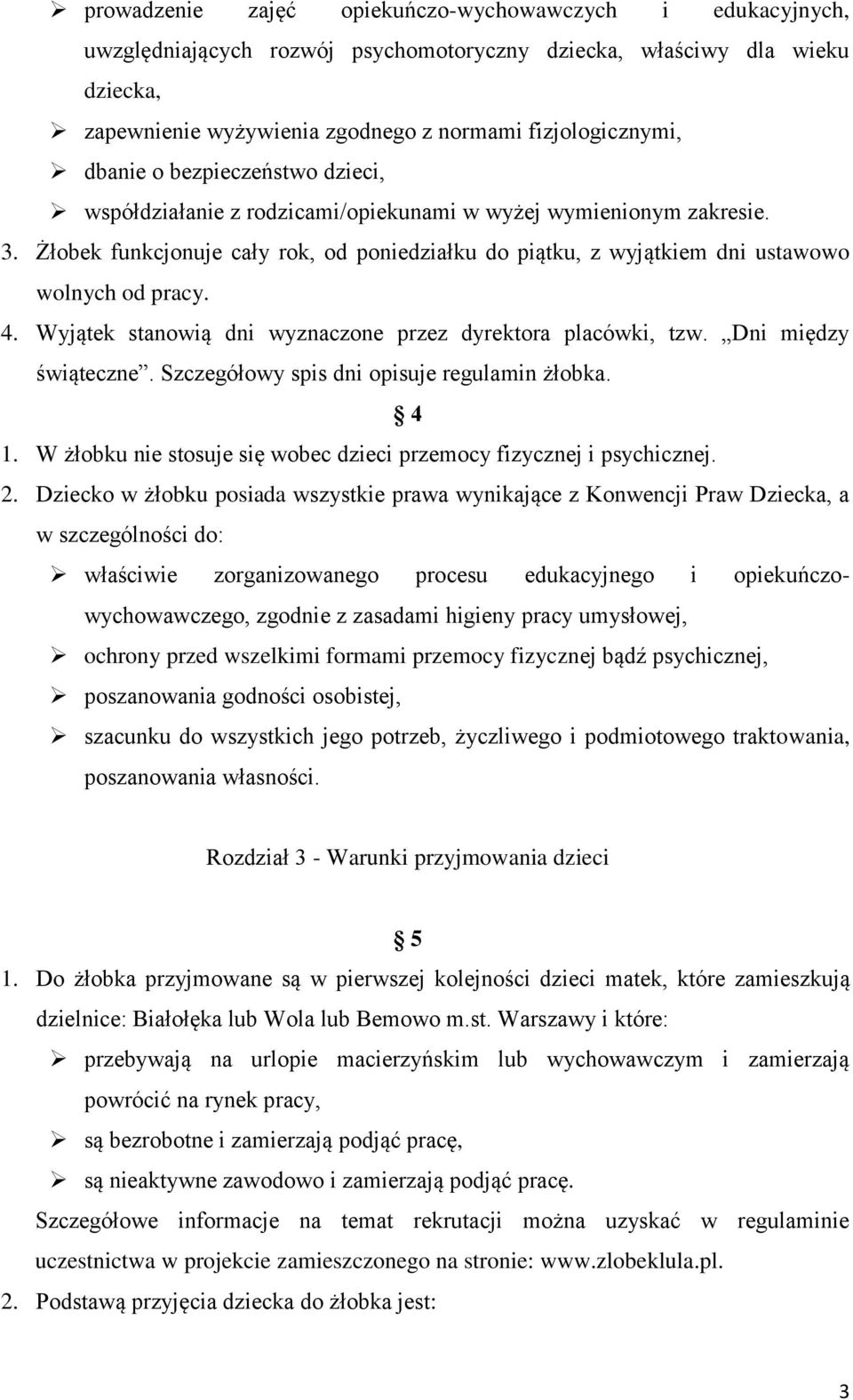 Żłobek funkcjonuje cały rok, od poniedziałku do piątku, z wyjątkiem dni ustawowo wolnych od pracy. 4. Wyjątek stanowią dni wyznaczone przez dyrektora placówki, tzw. Dni między świąteczne.