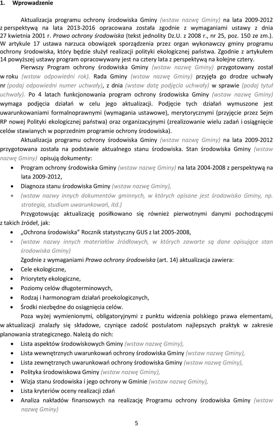 W artykule 17 ustawa narzuca obowiązek sporządzenia przez organ wykonawczy gminy programu ochrony środowiska, który będzie służył realizacji polityki ekologicznej państwa.