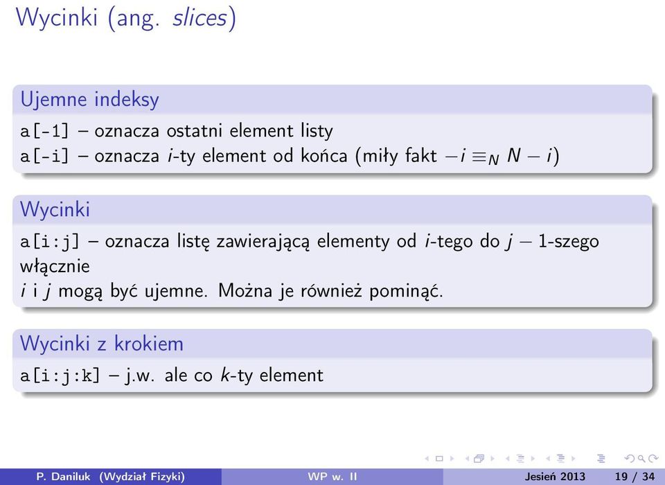 końca (miły fakt i N N i) Wycinki a[i:j] oznacza listę zawierającą elementy od i-tego do j