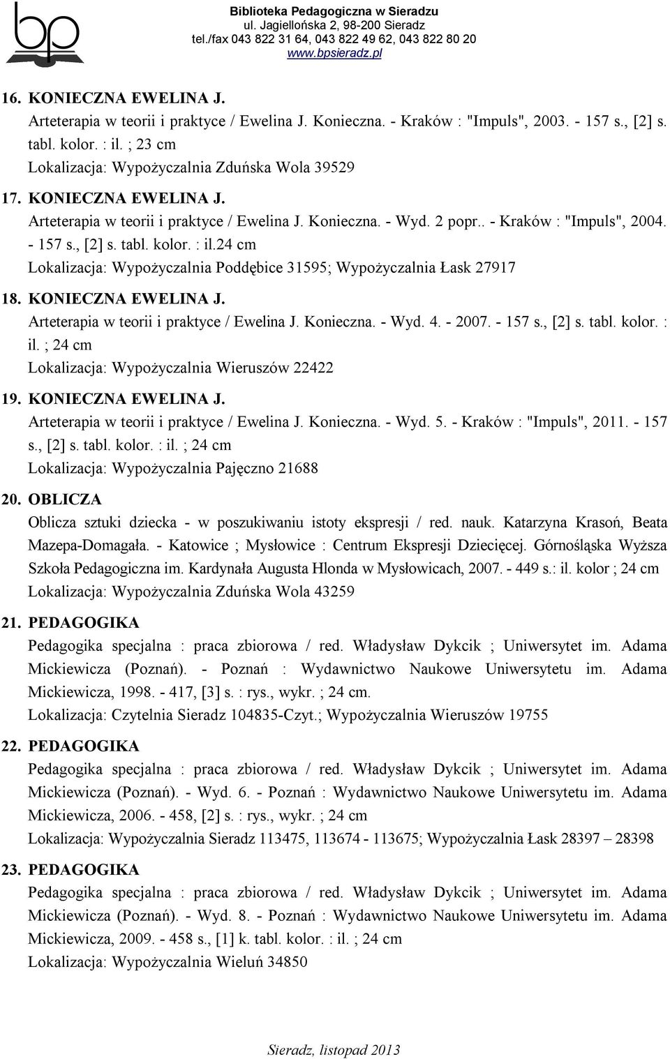 kolor. : il.24 cm Lokalizacja: Wypożyczalnia Poddębice 31595; Wypożyczalnia Łask 27917 18. KONIECZNA EWELINA J. Arteterapia w teorii i praktyce / Ewelina J. Konieczna. - Wyd. 4. - 2007. - 157 s.