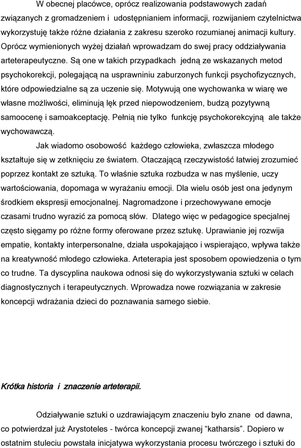 Są one w takich przypadkach jedną ze wskazanych metod psychokorekcji, polegającą na usprawniniu zaburzonych funkcji psychofizycznych, które odpowiedzialne są za uczenie się.