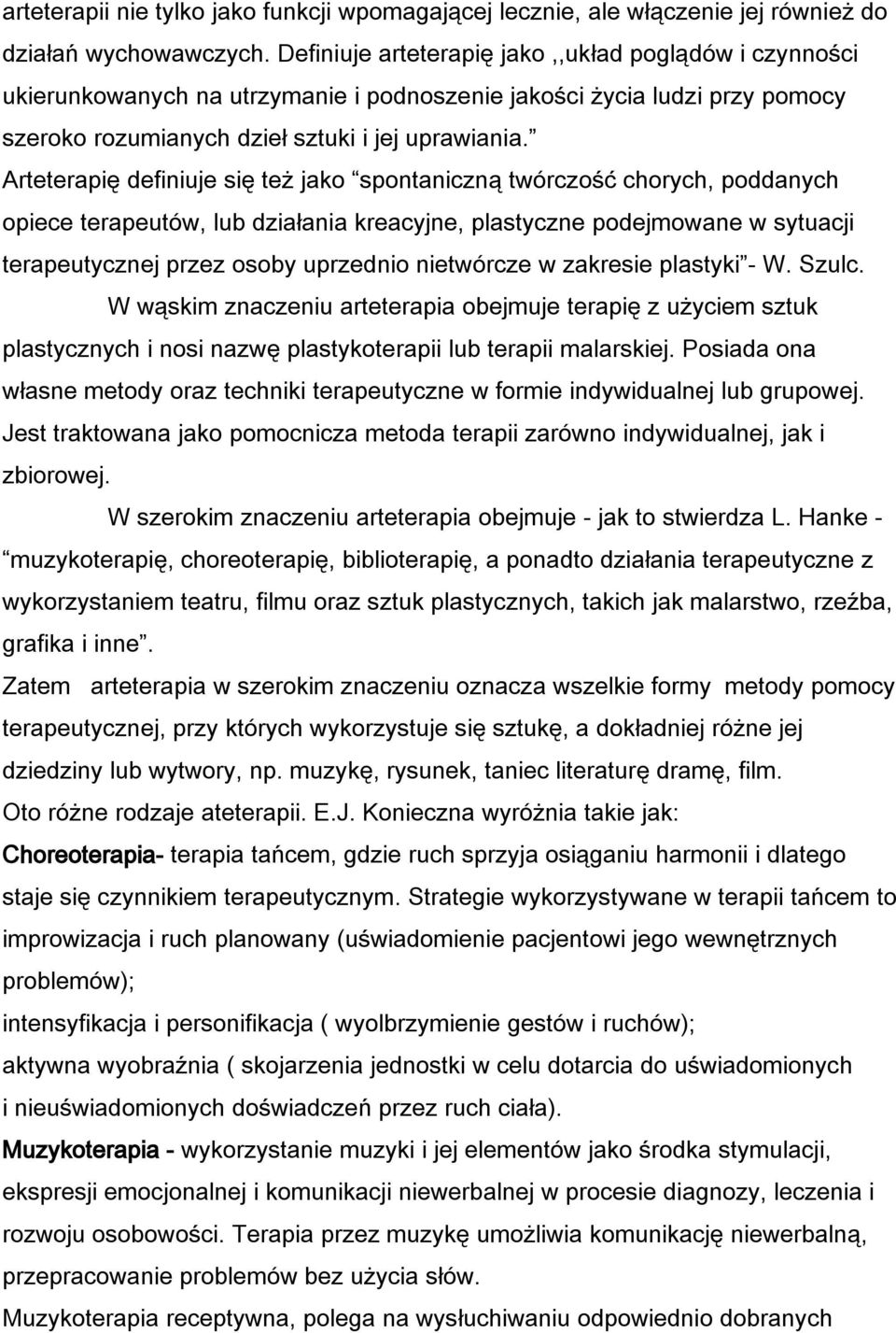Arteterapię definiuje się też jako spontaniczną twórczość chorych, poddanych opiece terapeutów, lub działania kreacyjne, plastyczne podejmowane w sytuacji terapeutycznej przez osoby uprzednio