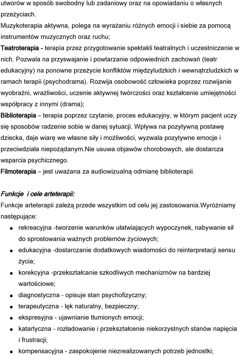 nich. Pozwala na przyswajanie i powtarzanie odpowiednich zachowań (teatr edukacyjny) na ponowne przeżycie konfliktów międzyludzkich i wewnątrzludzkich w ramach terapii (psychodrama).