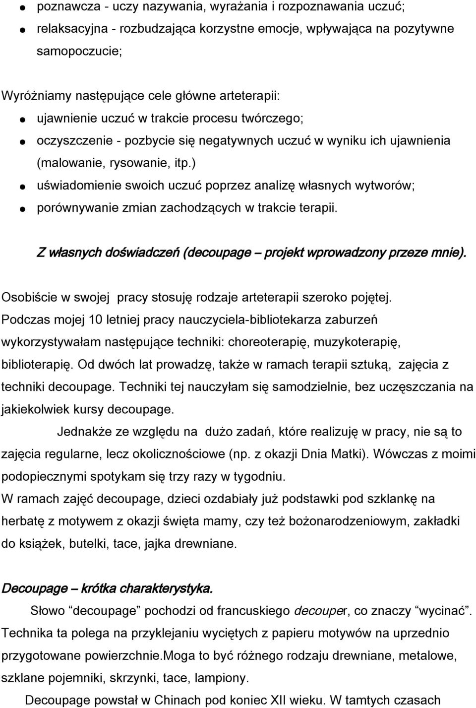 ) uświadomienie swoich uczuć poprzez analizę własnych wytworów; porównywanie zmian zachodzących w trakcie terapii. Z własnych doświadczeń (decoupage projekt wprowadzony przeze mnie).