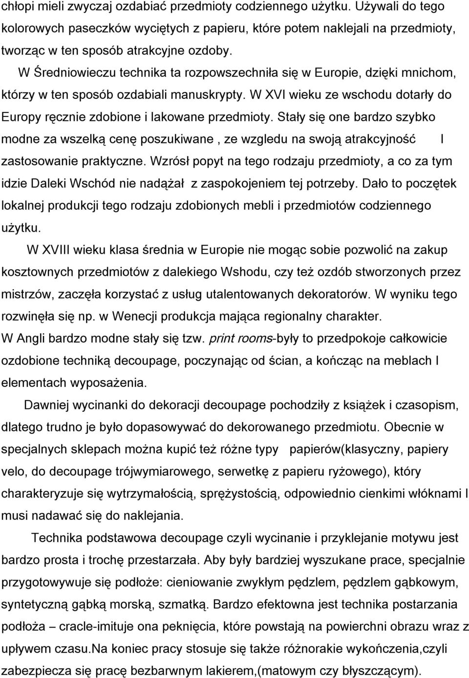Stały się one bardzo szybko modne za wszelką cenę poszukiwane, ze wzgledu na swoją atrakcyjność I zastosowanie praktyczne.