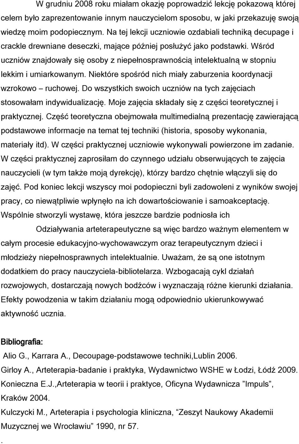Wśród uczniów znajdowały się osoby z niepełnosprawnością intelektualną w stopniu lekkim i umiarkowanym. Niektóre spośród nich miały zaburzenia koordynacji wzrokowo ruchowej.
