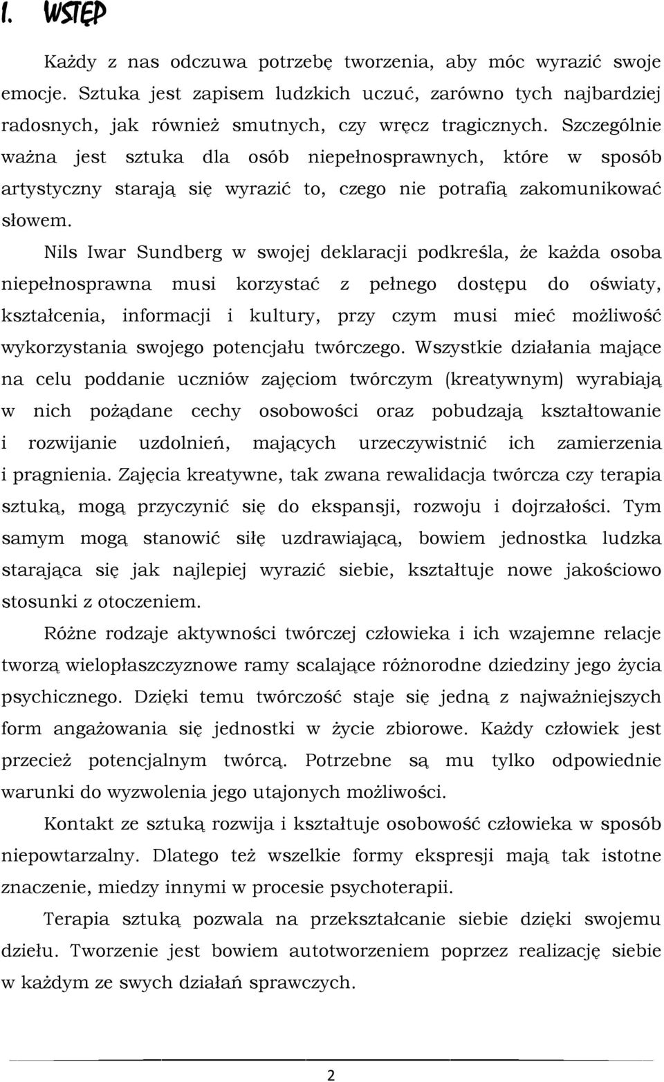 Nils Iwar Sundberg w swojej deklaracji podkreśla, że każda osoba niepełnosprawna musi korzystać z pełnego dostępu do oświaty, kształcenia, informacji i kultury, przy czym musi mieć możliwość