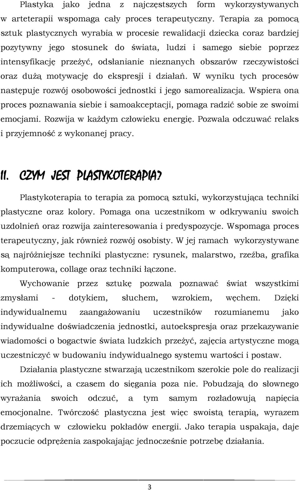 nieznanych obszarów rzeczywistości oraz dużą motywację do ekspresji i działań. W wyniku tych procesów następuje rozwój osobowości jednostki i jego samorealizacja.