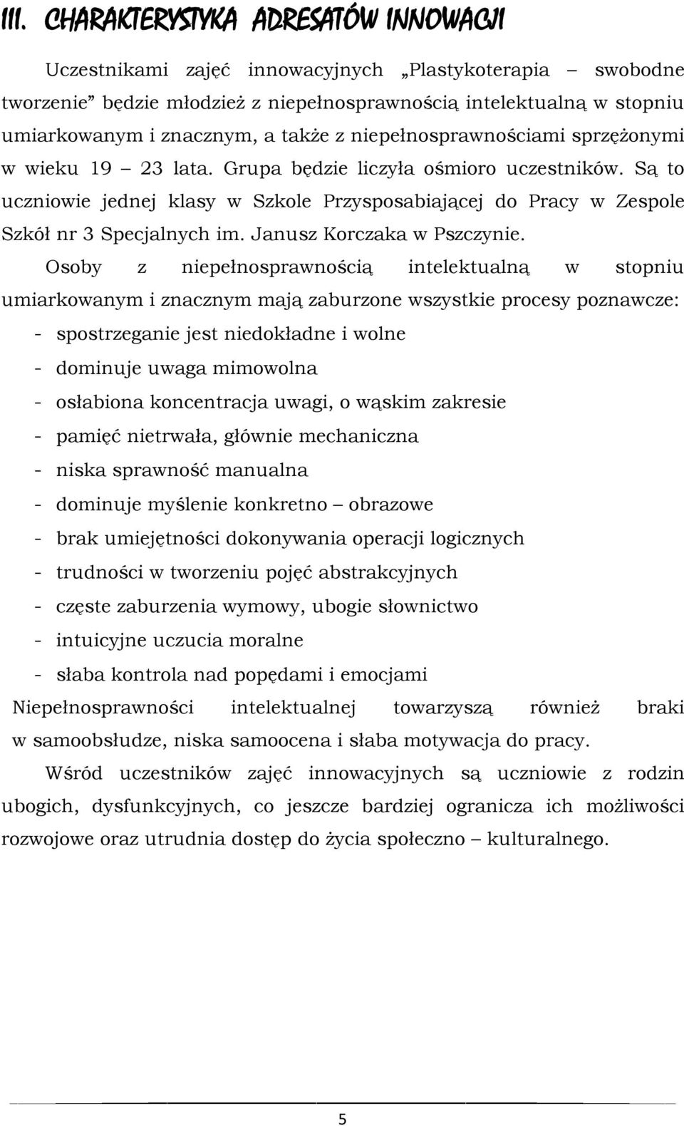 Są to uczniowie jednej klasy w Szkole Przysposabiającej do Pracy w Zespole Szkół nr 3 Specjalnych im. Janusz Korczaka w Pszczynie.