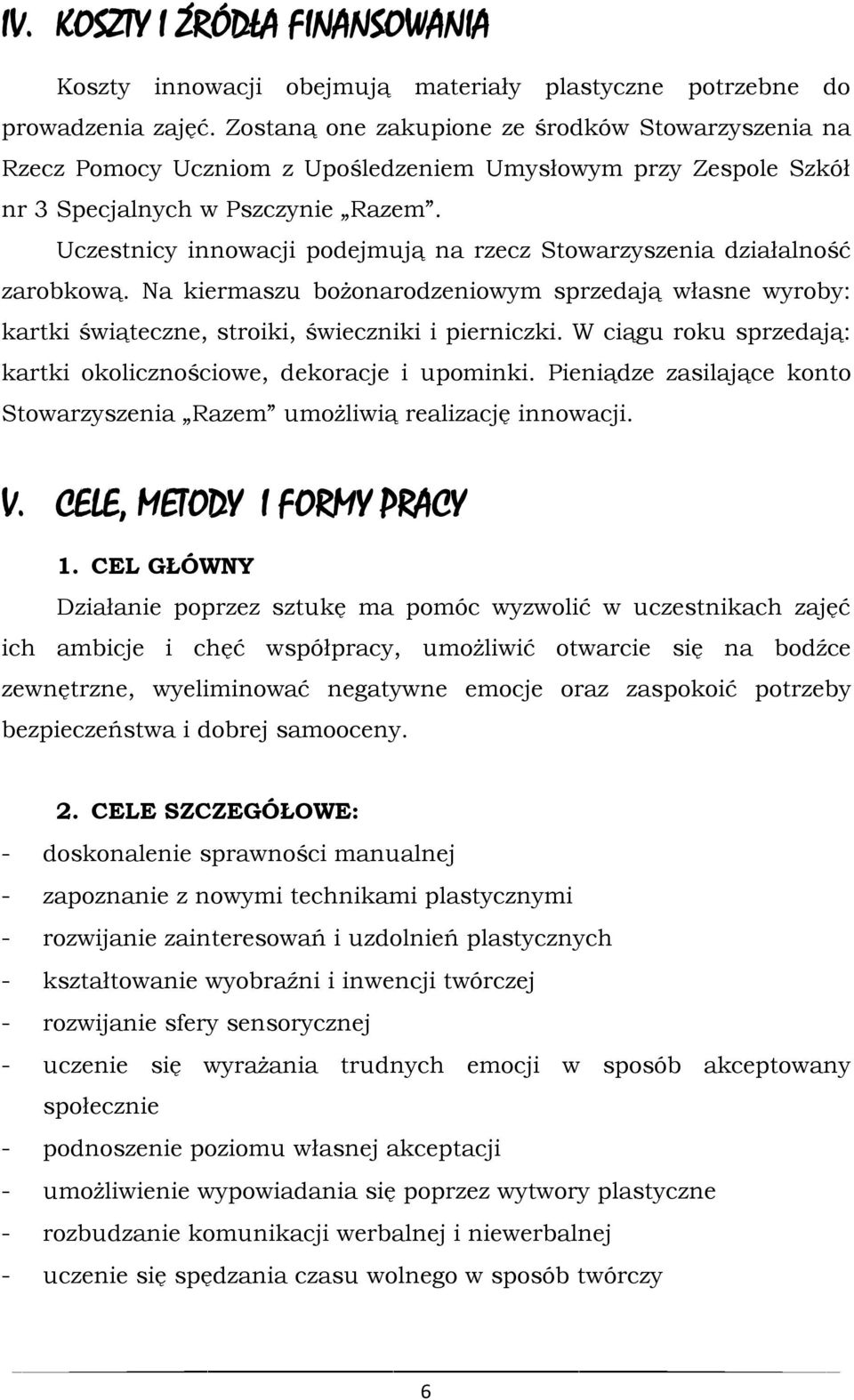 Uczestnicy innowacji podejmują na rzecz Stowarzyszenia działalność zarobkową. Na kiermaszu bożonarodzeniowym sprzedają własne wyroby: kartki świąteczne, stroiki, świeczniki i pierniczki.