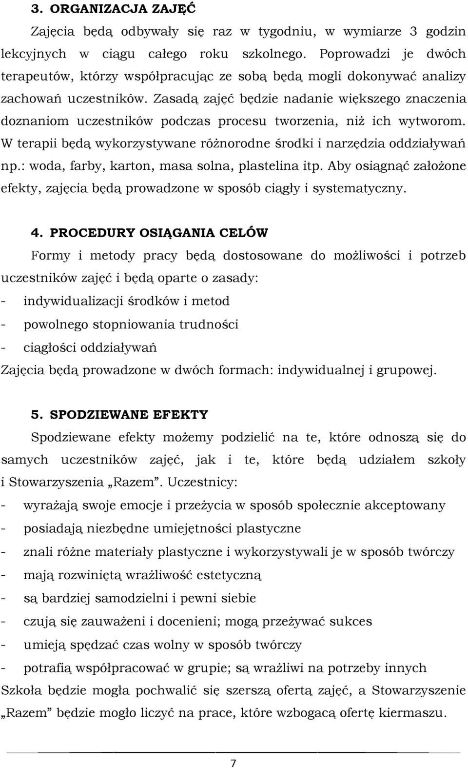 Zasadą zajęć będzie nadanie większego znaczenia doznaniom uczestników podczas procesu tworzenia, niż ich wytworom. W terapii będą wykorzystywane różnorodne środki i narzędzia oddziaływań np.