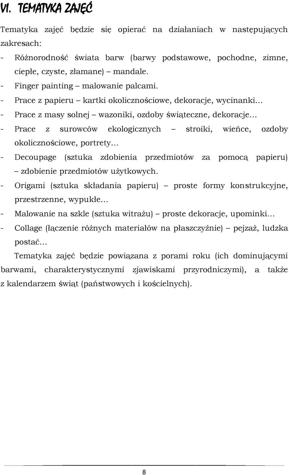 - Prace z papieru kartki okolicznościowe, dekoracje, wycinanki - Prace z masy solnej wazoniki, ozdoby świąteczne, dekoracje - Prace z surowców ekologicznych stroiki, wieńce, ozdoby okolicznościowe,