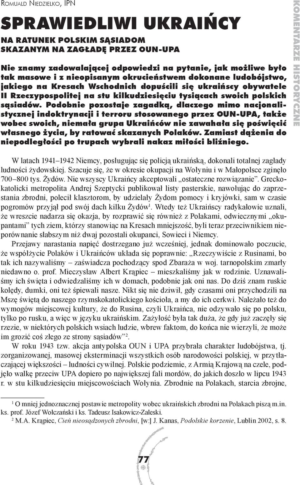 Podobnie pozostaje zagadką, dlaczego mimo nacjonalistycznej indoktrynacji i terroru stosowanego przez OUN-UPA, także wobec swoich, niemała grupa Ukraińców nie zawahała się poświęcić własnego życia,