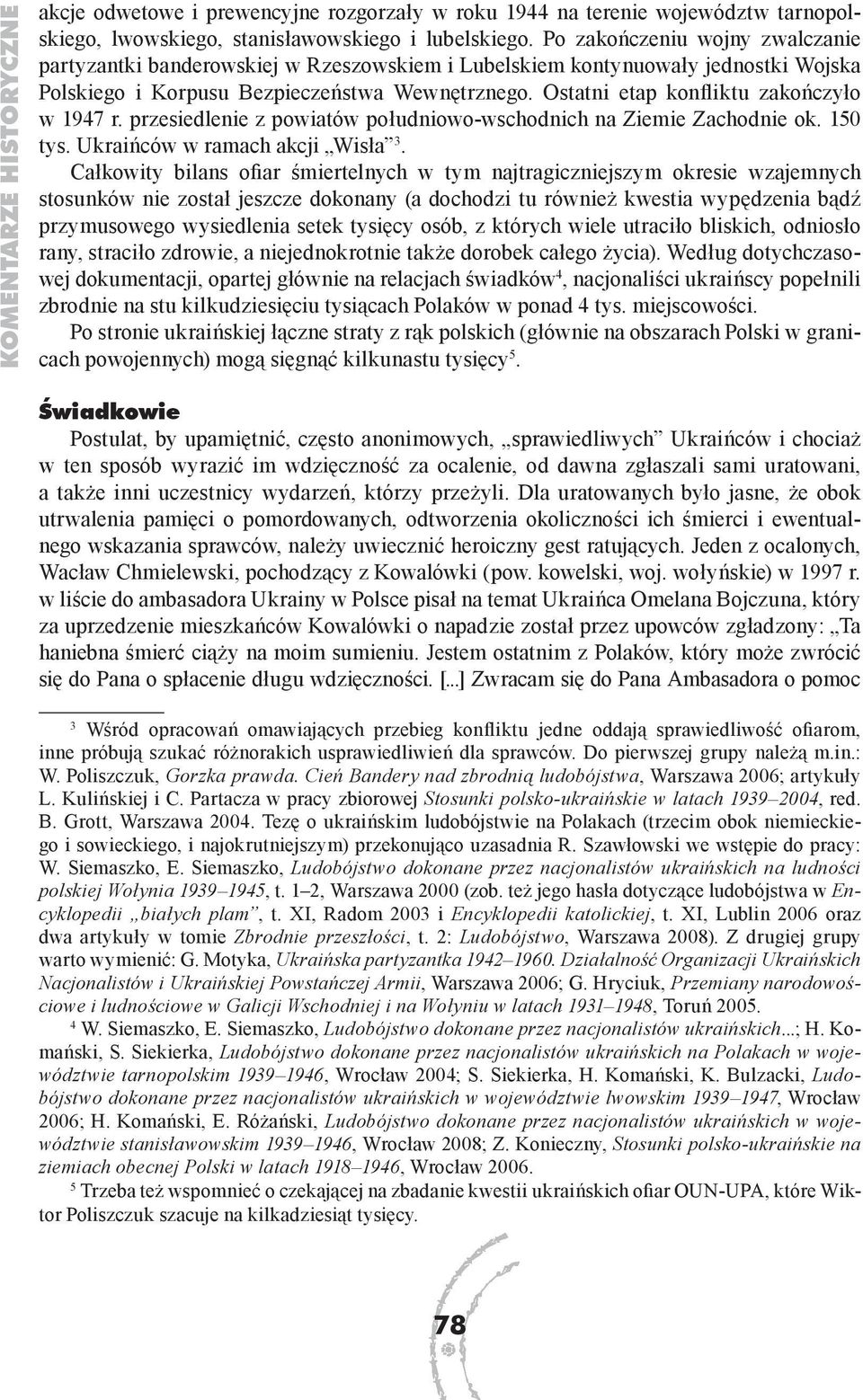 Ostatni etap konfliktu zakończyło w 1947 r. przesiedlenie z powiatów południowo-wschodnich na Ziemie Zachodnie ok. 150 tys. Ukraińców w ramach akcji Wisła 3.