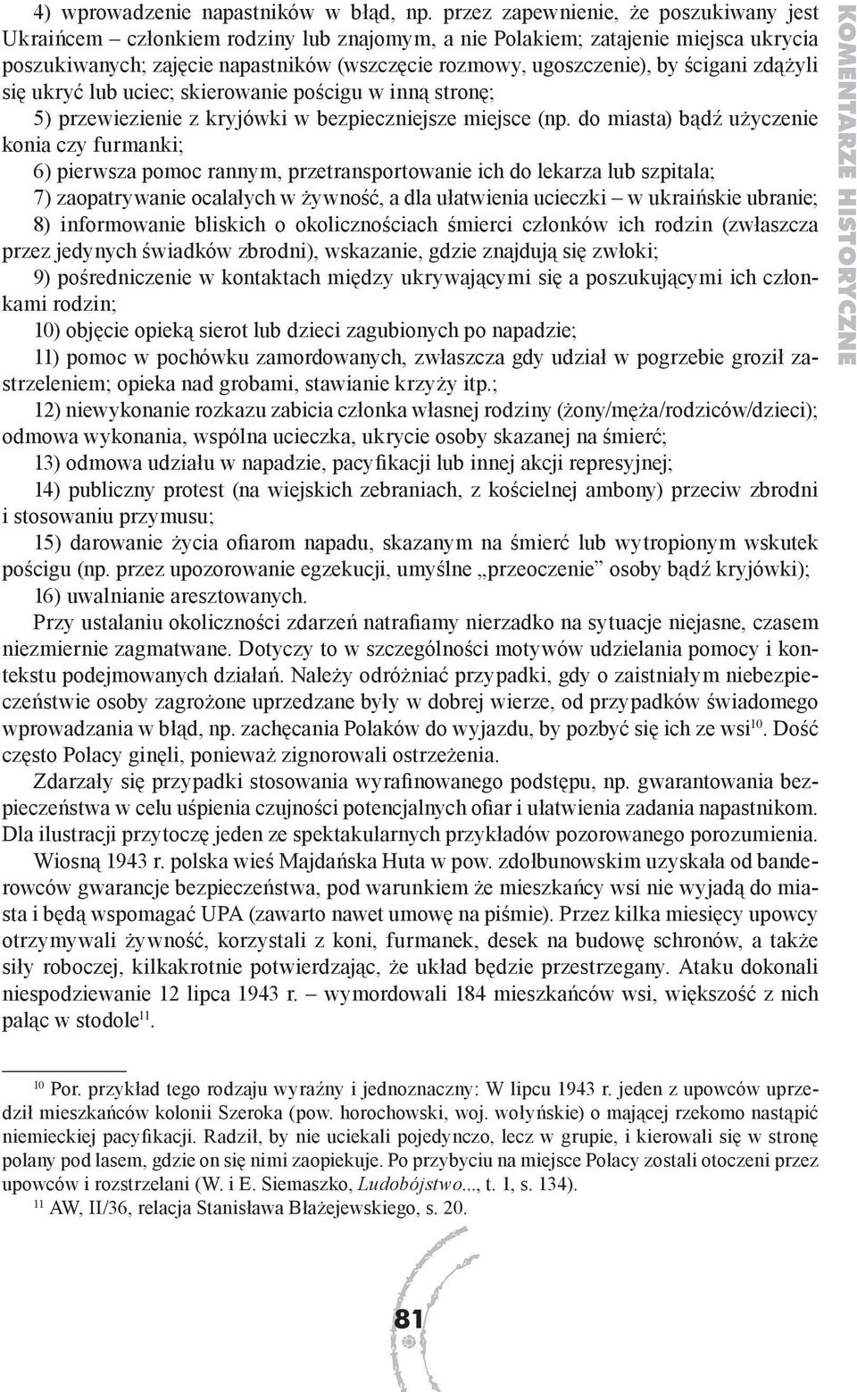 ścigani zdążyli się ukryć lub uciec; skierowanie pościgu w inną stronę; 5) przewiezienie z kryjówki w bezpieczniejsze miejsce (np.