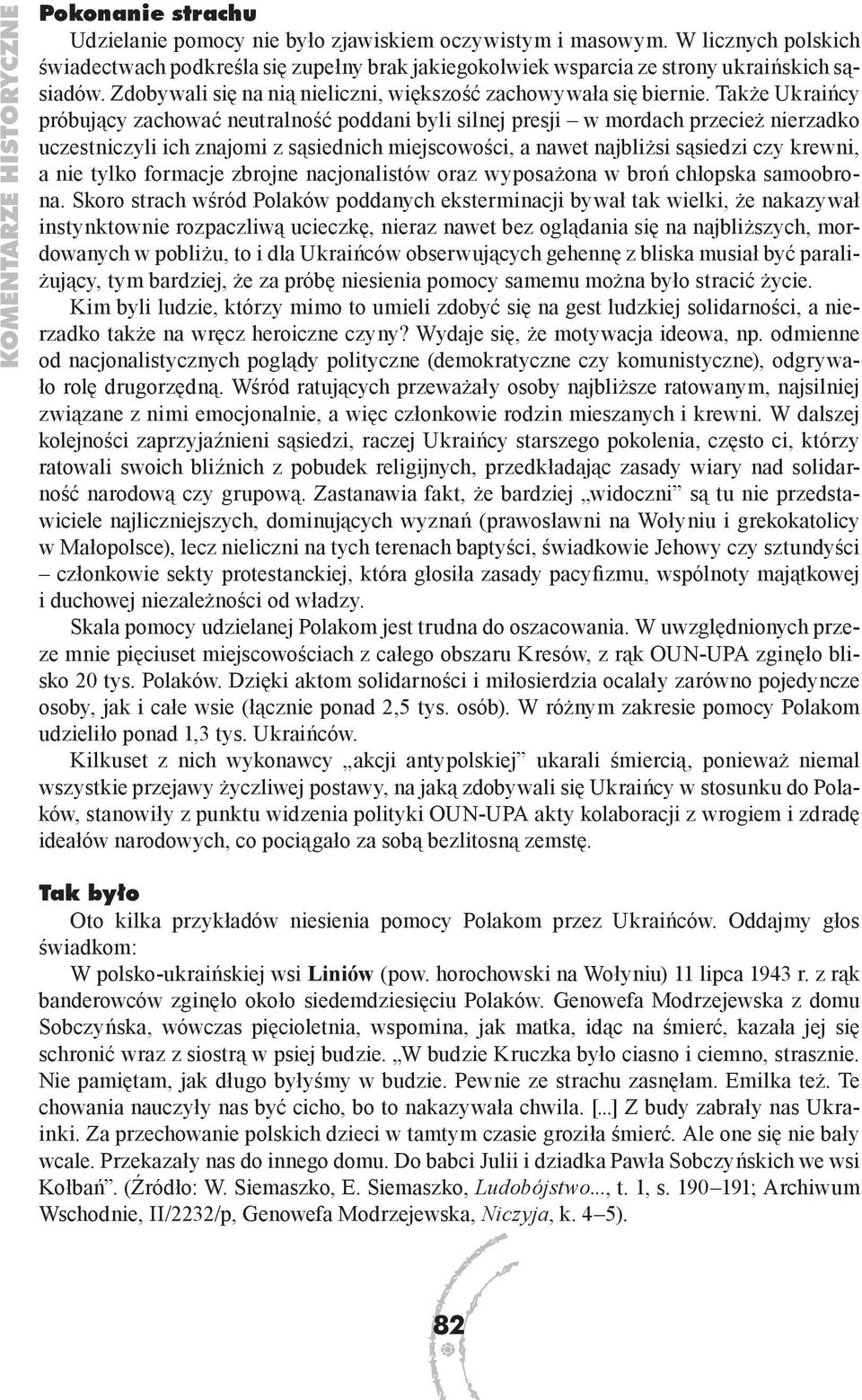 Także Ukraińcy próbujący zachować neutralność poddani byli silnej presji w mordach przecież nierzadko uczestniczyli ich znajomi z sąsiednich miejscowości, a nawet najbliżsi sąsiedzi czy krewni, a nie