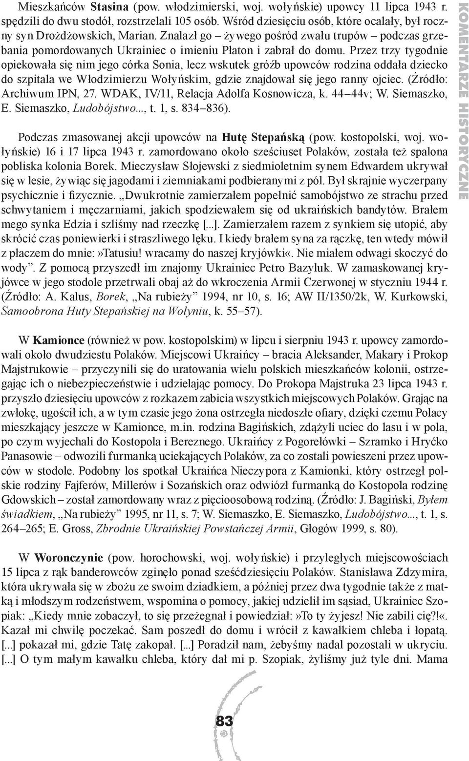Przez trzy tygodnie opiekowała się nim jego córka Sonia, lecz wskutek gróźb upowców rodzina oddała dziecko do szpitala we Włodzimierzu Wołyńskim, gdzie znajdował się jego ranny ojciec.