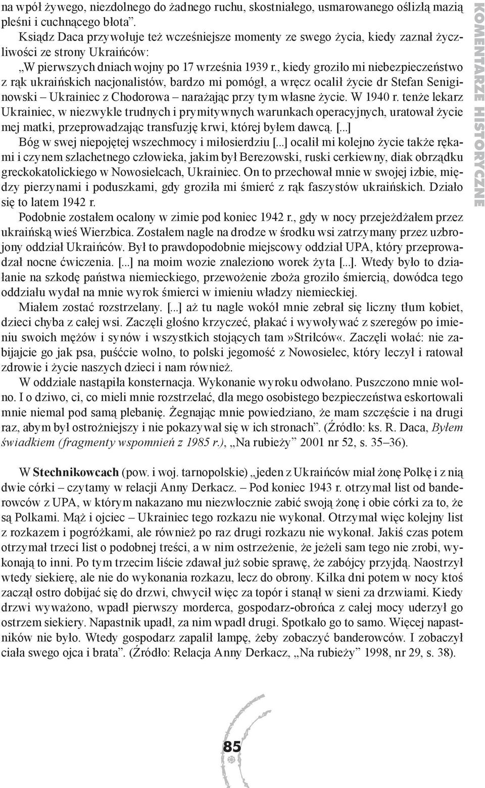 , kiedy groziło mi niebezpieczeństwo z rąk ukraińskich nacjonalistów, bardzo mi pomógł, a wręcz ocalił życie dr Stefan Seniginowski Ukrainiec z Chodorowa narażając przy tym własne życie. W 1940 r.